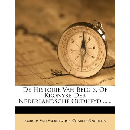 De Historie Van Belgis, Of Kronyke Der Nederlandsche Oudheyd ......