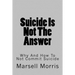 Suicide Is Not The Answer: Why And How To Not Commit Suicide