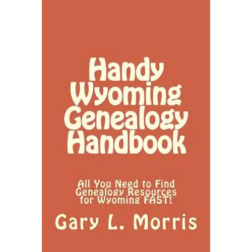 Handy Wyoming Genealogy Handbook: All You Need to Find Genealogy Resources for Wyoming FAST!