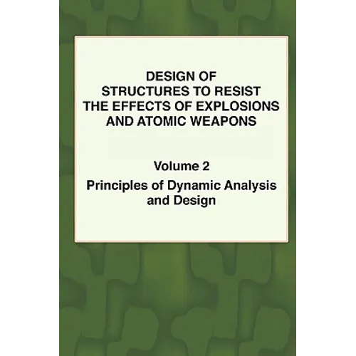 Design of Structures to Resist the Effects of Explosions & Atomic Weapons - Vol.2 Principles of Dynamic Analysis & Design