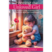 Freeing The Unloved Girl: A Woman's Guide To Healing From Childhood Abuse And Conditioning