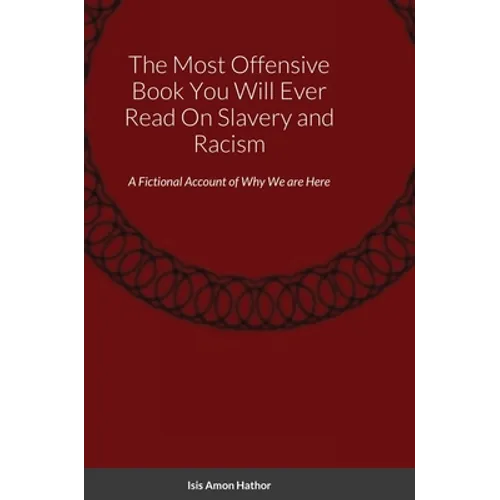 The Most Offensive Book You Will Ever Read On Slavery and Racism: A Fictional Account of Why We are Here