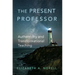 The Present Professor: Authenticity and Transformational Teaching Volume 3