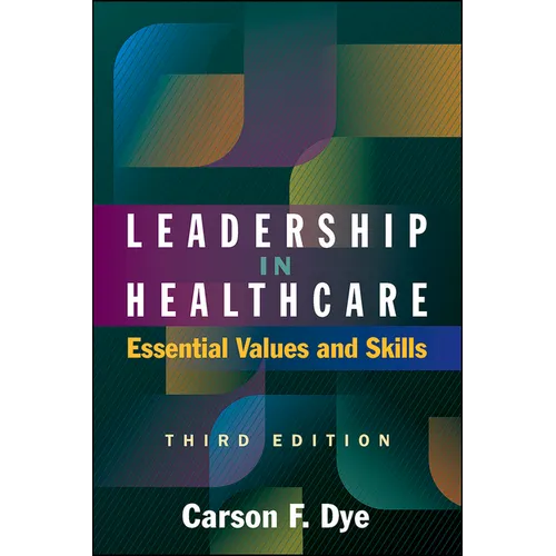Leadership in Healthcare: Essential Values and Skills, Third Edition