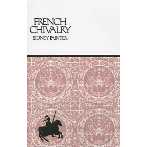 French Chivalry: Chivalric Ideas and Practices in Mediaeval France