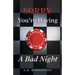 Sorry You're Having A Bad Night