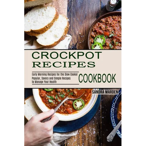 Crockpot Recipes Cookbook: Popular, Savory and Simple Recipes to Manage Your Health (Early Morning Recipes for the Slow Cooker)