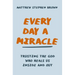 Every Day a Miracle: Trusting the God Who Heals Us Inside and Out
