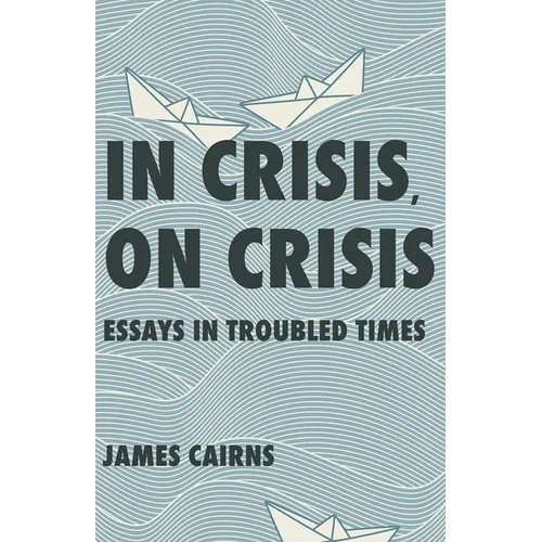 In Crisis, on Crisis: Essays in Troubled Times