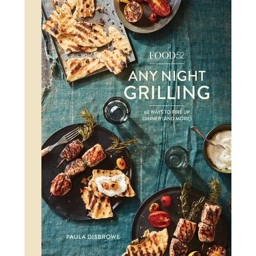 Food52 Any Night Grilling: 60 Ways to Fire Up Dinner (and More) [A Cookbook]