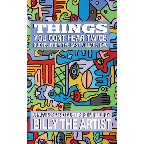 Things You Don't Hear Twice: Quotes from the East Village, NYC