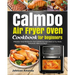 CalmDo Air Fryer Oven Cookbook for beginners: Effortless Tasty Recipes for Your Calmdo Air Fryer Oven to Fry, Roast, Dehydrate, Bake and More