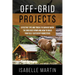 Off-Grid Projects: Effective Tips and Tricks to Survive When the Grid Goes Down and How to Build Your Self-Sufficient Homestead