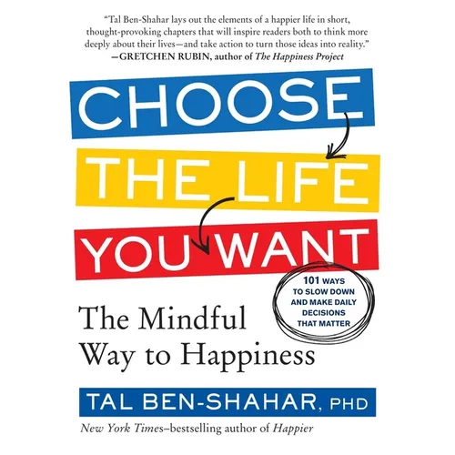 Choose the Life You Want: The Mindful Way to Happiness