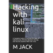 Hacking With Kali Linux: A Complete Guide to Learning the Basic of CyberSecurity, Wireless Network Hacking and Security Systems With Kali Linux