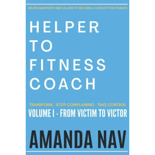 Helper to Fitness Coach: Transform. Stop Complaining. Take Control