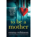 To Be a Mother: A totally heartbreaking and uplifting story about life, loss and second chances