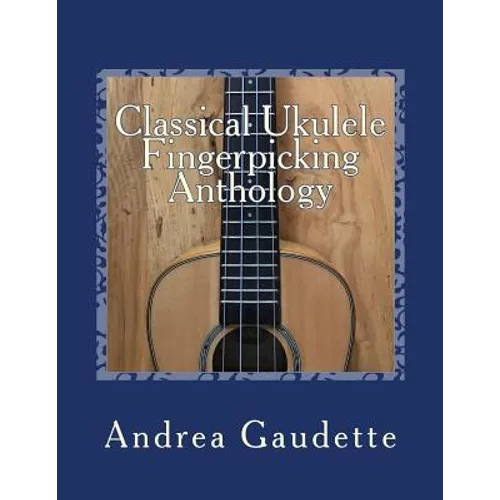 Classical Ukulele Fingerpicking Anthology: 48 Contrapuntal Arrangements for GCEA Ukulele