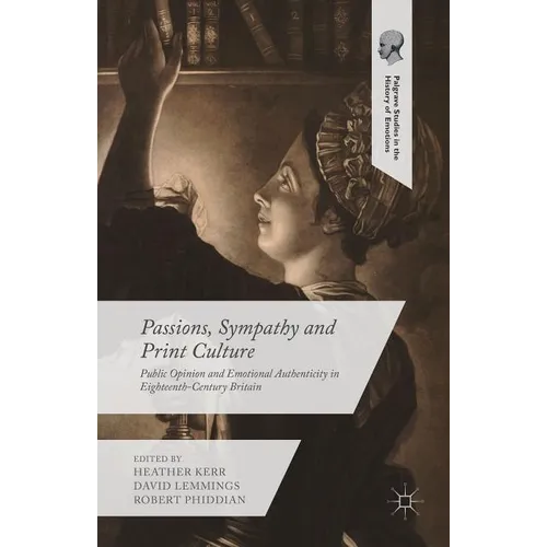 Passions, Sympathy and Print Culture: Public Opinion and Emotional Authenticity in Eighteenth-Century Britain