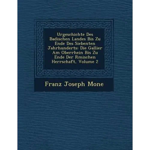 Urgeschichte Des Badischen Landes Bis Zu Ende Des Siebenten Jahrhunderts: Die Gallier Am Oberrhein Bis Zu Ende Der R Mischen Herrschaft, Volume 2