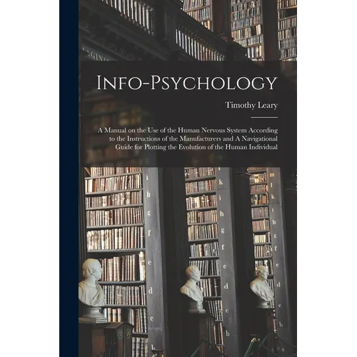 Info-psychology: A Manual on the use of the Human Nervous System According to the Instructions of the Manufacturers and A Navigational