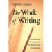 The Work of Writing: Insights and Strategies for Academics and Professionals