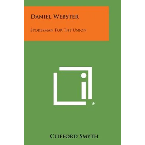 Daniel Webster: Spokesman for the Union