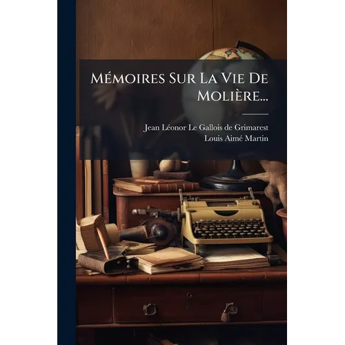 Mémoires Sur La Vie De Molière...