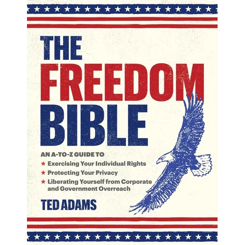 The Freedom Bible: An A-To-Z Guide to Exercising Your Individual Rights, Protecting Your Privacy, Liberating Yourself from Corporate and Government Ov
