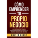 Cómo Emprender Tu Propio Negocio: Un Sistema De 7 Pasos Para Emprender Con Éxito Tu Propio Negocio En 30 Días