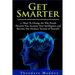 Get Smarter: 30 Ways to Change the Way People Perceive You, Increase Your Intelligence and Become the Greatest Version of Yourself
