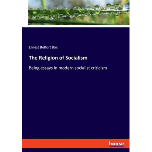 The Religion of Socialism: Being essays in modern socialist criticism