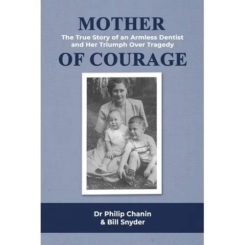 Mother of Courage: The True Story of an Armless Dentist and Her Triumph Over Tragedy