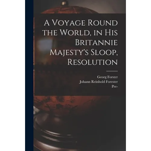 A Voyage Round the World, in His Britannie Majesty's Sloop, Resolution