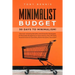 Minimalist Budget: 30 Days to Minimalism! Discover Amazing Benefits and Powerful Strategies of Minimalist Budgeting to Save Money, Pay Off Debt, Avoid