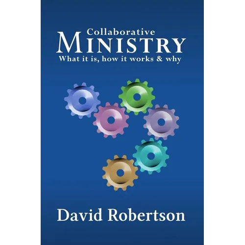 Collaborative Ministry; What It Is, How It Works and Why