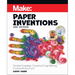 Make: Paper Inventions: Simple Supplies, Creative Engineering, Extraordinary Fun!