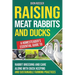 Raising Meat Rabbits and Ducks: A Homesteader's Essential Guide to Rabbit Breeding and Care Along With Duck Keeping and Sustainable Farming Practices