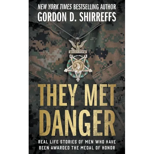 They Met Danger: Real Life Stories of Men Who Have Been Awarded the Medal of Honor