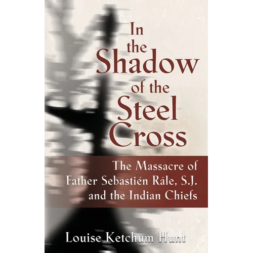 In the Shadow of the Steel Cross: The Massacre of Father Sebasti駭 R稷e, S.J. and the Indian Chiefs - SPECIAL EDITION