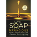 Soap Making Oils for Cold Process: Unlocking the Secrets to Crafting Luxurious, Natural Soaps - Cold Processed Oils, Essential Oils, Recipes, and Tech