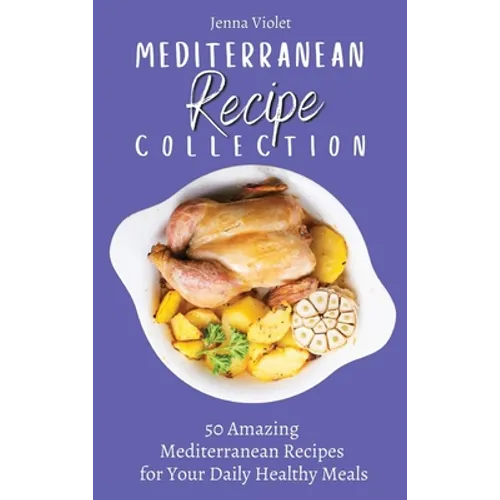 Mediterranean Recipe Collection: 50 Amazing Mediterranean Recipes for Your Daily Healthy Meals