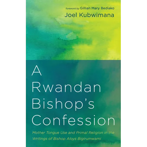 A Rwandan Bishop's Confession: Mother Tongue Use and Primal Religion in the Writings of Bishop Aloys Bigirumwami