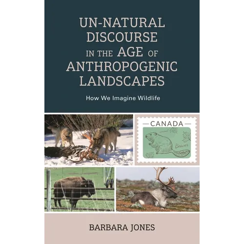 Un-Natural Discourse in the Age of Anthropogenic Landscapes: How We Imagine Wildlife
