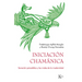 Iniciación Chamánica: Sanación Psicodélica Y Los Males de la Modernidad