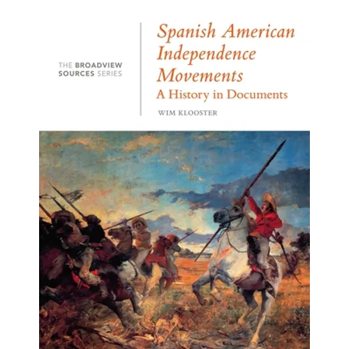 Spanish American Independence Movements: A History in Documents: (From the Broadview Sources Series)
