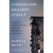 Liberalism Against Itself: Cold War Intellectuals and the Making of Our Times