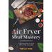 Air Fryer Meat Mastery: : A Healthier Way to Cook Beef, Pork, and Lamb