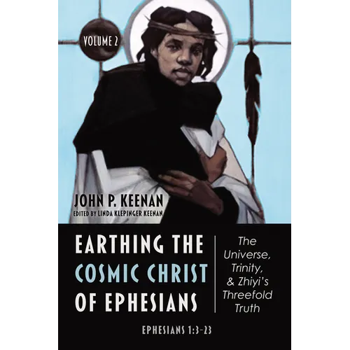 Earthing the Cosmic Christ of Ephesians--The Universe, Trinity, and Zhiyi's Threefold Truth, Volume 2: Commentary on Ephesians 1:3-23