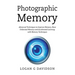 Photographic Memory: Advanced Techniques to Improve Memory, Have Unlimited Memory and Accelerated Learning with Memory Techniques